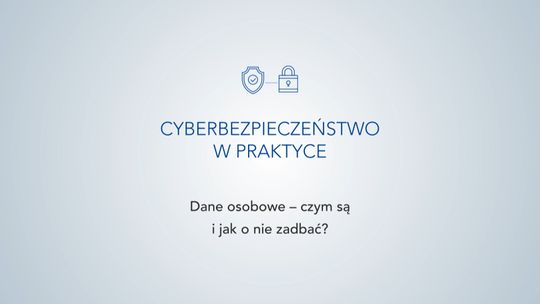 "Cyberbezpieczeństwo w praktyce" 1. "Dane osobowe - czym są i jak o nie zadbać?"