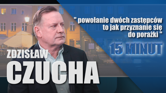 Czucha. "Powołanie dwóch zastępców to jak przyznanie się do porażki"