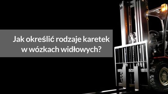 Kompleksowy poradnik: Jak określić rodzaje karetek w wózkach widłowych