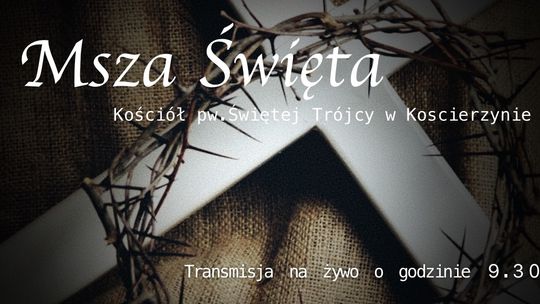 Msza Święta na żywo z kościoła pw. Świętej Trójcy w Kościerzynie - transmisja o 9:30