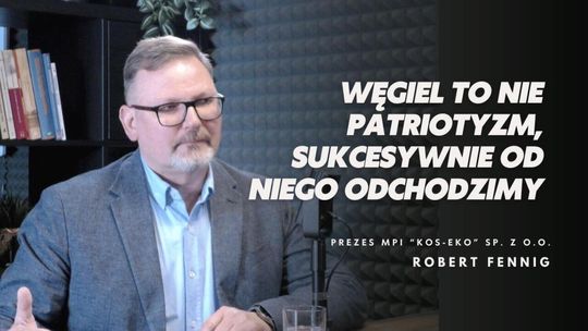 Robert Fennig - Nie mamy wyjścia, musimy odchodzić od węgla! Robert Fennig - Nie mamy wyjścia, musimy odchodzić od węgla!