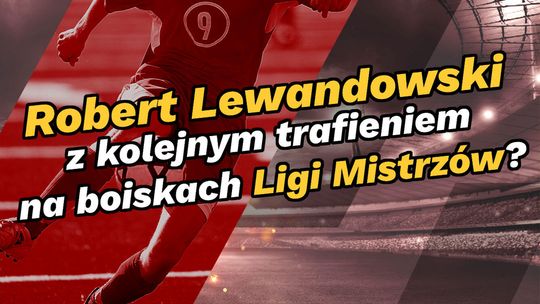 Robert Lewandowski z kolejnym trafieniem na boiskach Ligi Mistrzów?