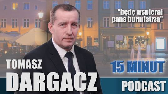 Tomasz Dargacz- "będę wspierał pana burmistrza"