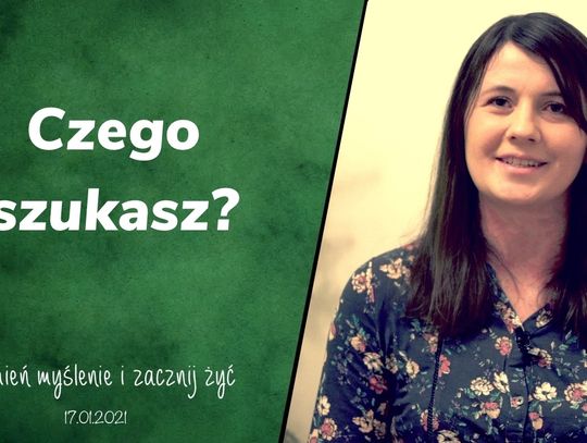 Czego szukasz? - Zmień myślenie i zacznij żyć