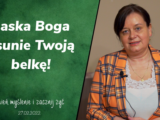 Łaska Boga usunie Twoją belkę z oka! - Zmień myślenie i zacznij żyć