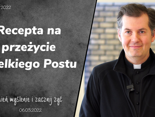 Recepta na przeżycie Wielkiego Postu 2022 - Zmień myślenie i zacznij żyć