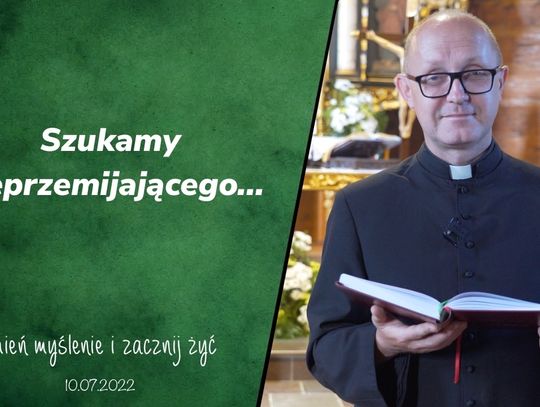 Szukamy nieprzemijającego... - Zmień myślenie i zacznij żyć