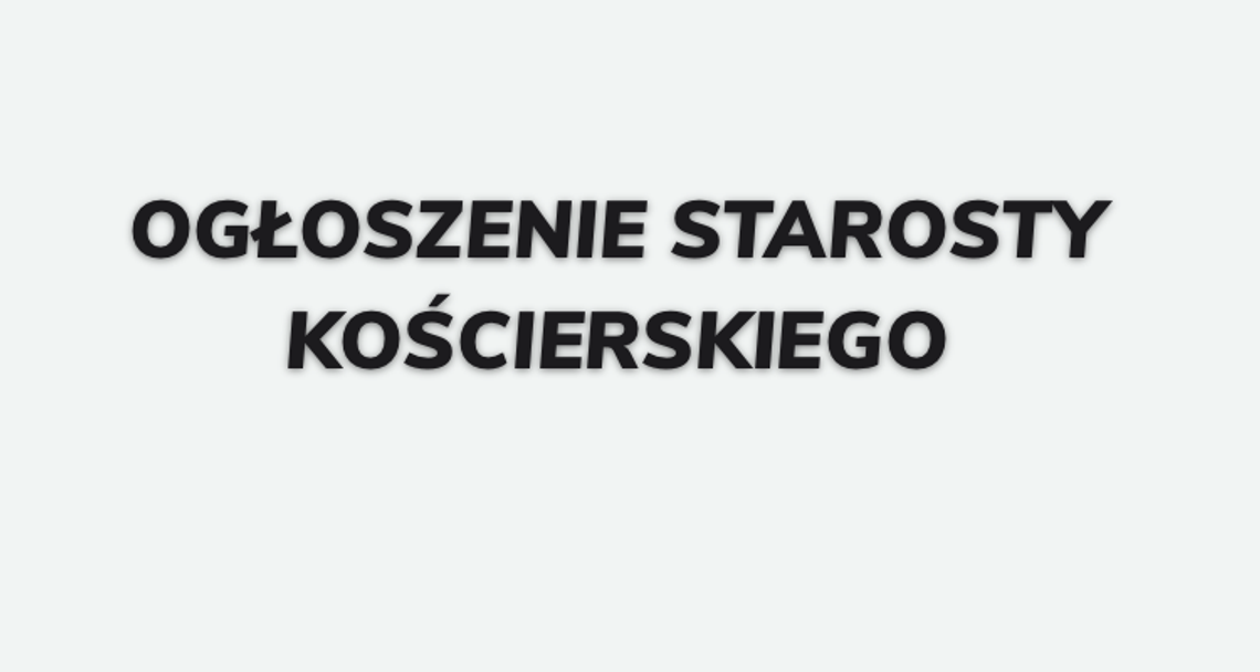 Ogłoszenie Starosty Kościerskiego z dnia 15 marca 2020 roku Ogłoszenie Starosty Kościerskiego z dnia 15 marca 2020 roku